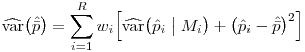 $\widehat{\mbox{var}}\bigl(\hat{\bar{p}}\bigr)=\sum_{i=1}^R{w}_i\Bigl[\widehat{\mbox{var}}\bigl(\hat{p}_i\bigm| M_i\bigr)+\bigl(\hat{p}_i-\hat{\bar{p}}\bigr)^2\Bigr]$
