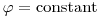 \varphi = \mbox{constant}