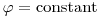 \varphi = \mbox{constant}