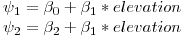 $$\psi_1 = \beta_0 + \beta_1*elevation$$\newline
$$\psi_2 = \beta_2 + \beta_1*elevation$$