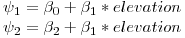 $$\psi_1 = \beta_0 + \beta_1*elevation$$\newline
$$\psi_2 = \beta_2 + \beta_1*elevation$$