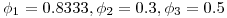 \phi_1=0.8333, \phi_2=0.3, \phi_3=0.5