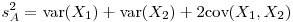 $s^2_A=\mbox{var}(X_1)+\mbox{var}(X_2)+2\mbox{cov}(X_1,X_2) $s^2_A=\mbox{var}(X_1)+\mbox{var}(X_2)+2\mbox{cov}(X_1,X_2)
