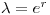 \lambda=e^{r}
