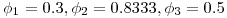 \phi_1=0.3, \phi_2=0.8333, \phi_3=0.5