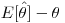 E[\hat{\theta}] - \theta