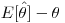 E[\hat{\theta}] - \theta