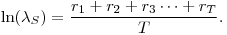 \ln(\lambda_S)=\displaystyle\frac{r_1+r_2+r_3\cdots +r_T}{T}.