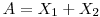 $A=X_1+X_2$ $A=X_1+X_2$